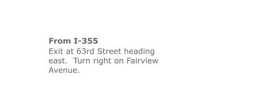 From I-355 Exit at 63rd Street heading east.  Turn right on Fairview Avenue.