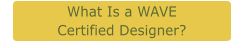 What Is a WAVE  Certified Designer?