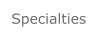 Specialties